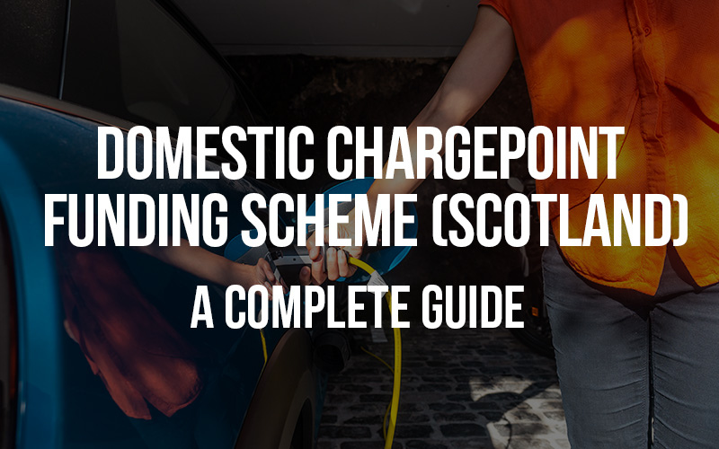 Domestic Chargepoint Funding Scheme (Scotland): A Complete Guide